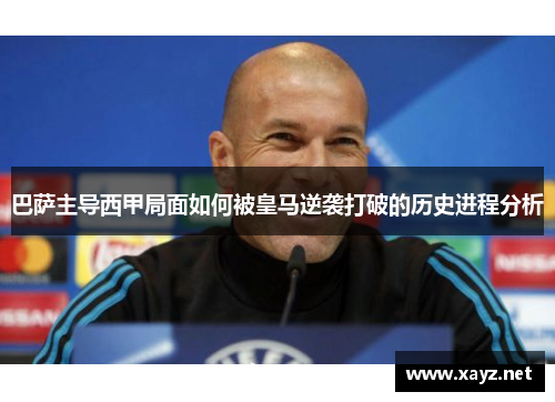 巴萨主导西甲局面如何被皇马逆袭打破的历史进程分析