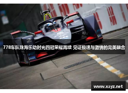 778车队珠海乐动时光四冠荣耀再续 见证极速与激情的完美融合