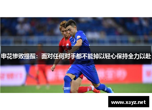 申花惨败提醒:面对任何对手都不能掉以轻心保持全力以赴 申花惨败提醒:面对任何对手都不能掉以轻心保持全力以赴