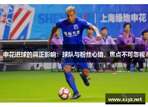 申花进球的真正影响:球队与粉丝心境,焦点不可忽视 申花进球的真正影响:球队与粉丝心境,焦点不可忽视