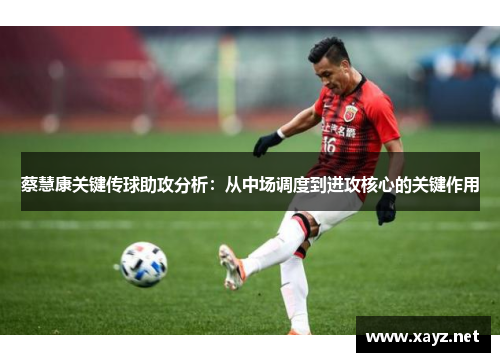 蔡慧康关键传球助攻分析：从中场调度到进攻核心的关键作用
